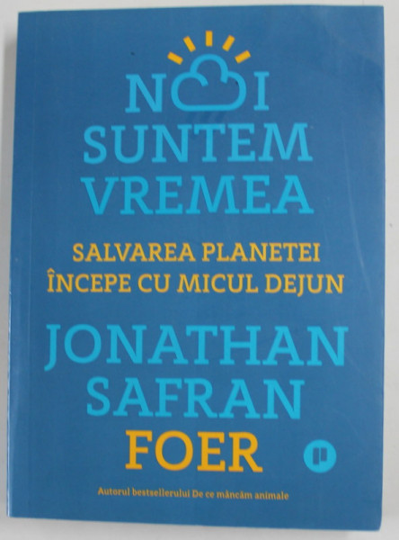 NOI SUNTEM VREMEA - SALVAREA PLANETEI INCEPE CU MICUL DEJUN de JONATHAN SAFRAN  FOER , 2020