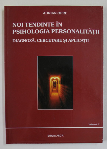 NOI TENDINTE IN PSIHOLOGIA PERSONALITATII de ADRIAN OPRE , DIAGNOZA , CERCETARE SI APLICATII , VOLUMUL II , 2004