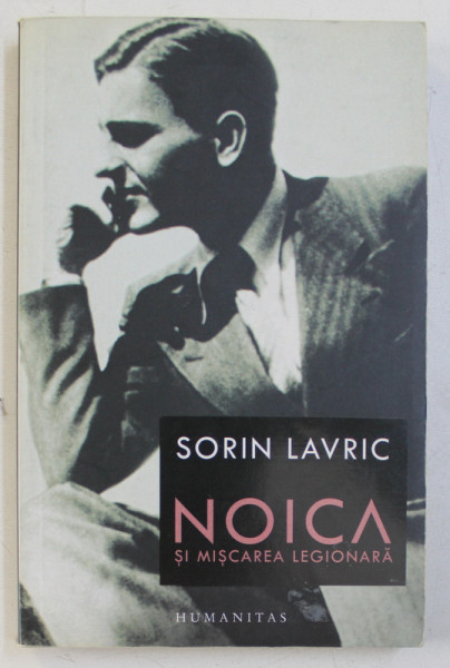 NOICA SI MISCAREA LEGIONARA de SORIN LAVRIC , 2007 , DEDICATIE* * CONTINE SUBLINIERI
