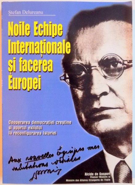 NOILE ECHIPE INTERNATIONALE SI FACEREA EUROPEI , COOPERAREA DEMOCRATIEI CRESTINE SI APORTUL EXILULUI LA RECONFIGURAREA ISTORIEI de STEFAN DELUREANU