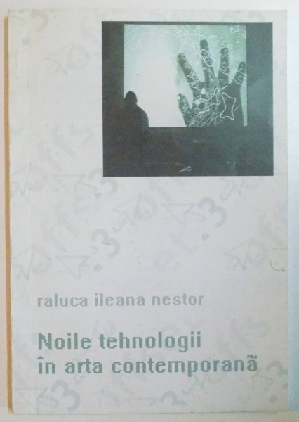 NOILE TEHNOLOGII IN ARTA CONTEMPORANA de RALUCA ILEANA NESTOR , 2007
