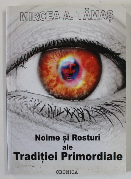 NOIME SI ROSTURI ALE TRADITIEI PRIMORDIALE de MIRCEA A. TAMAS , 2009