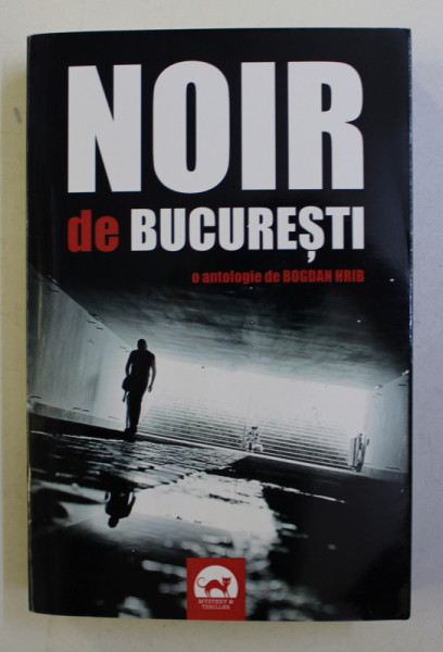 NOIR DE BUCURESTI - o antologie de BOGDAN HRIB , 2017