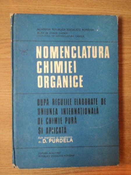 NOMENCLATURA CHIMIEI ORGANICE de Dr. Ing. D. PURDELA , Bucuresti 1986