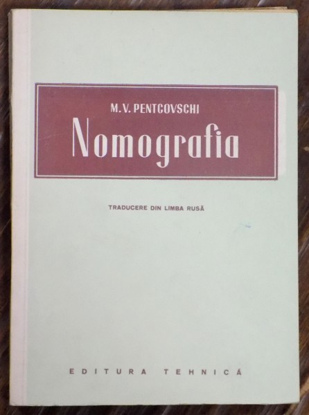 NOMOGRAFIA (TRADUCERE DIN LIMBA RUSA) de M.V. PENTCOVSCHI, 1952