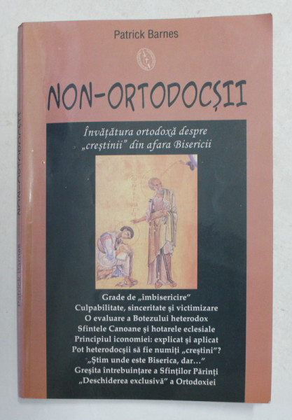 NON - ORTODOCSII - INVATATURA ORTODOXA DESPRE ' CRESTINII ' DIN AFARA BISERICII de PATRICK BARNES , 2004  ,