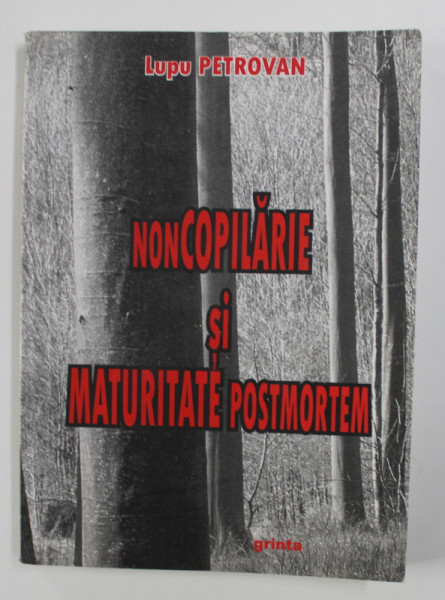 NONCOPILARIE SI MATURITATE POSTMORTEM ( O ZONA , O PERIOADA , UN DESTIN )  de LUPU PETROVAN , 2007, DEDICATIE *