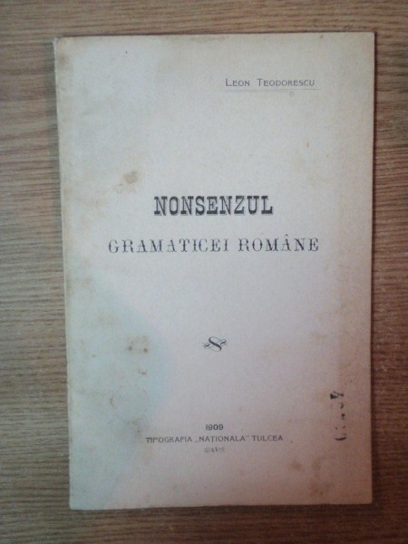 NONSENZUL GRAMATICEI ROMANE , LEON TEODORESCU , TULCEA 1909