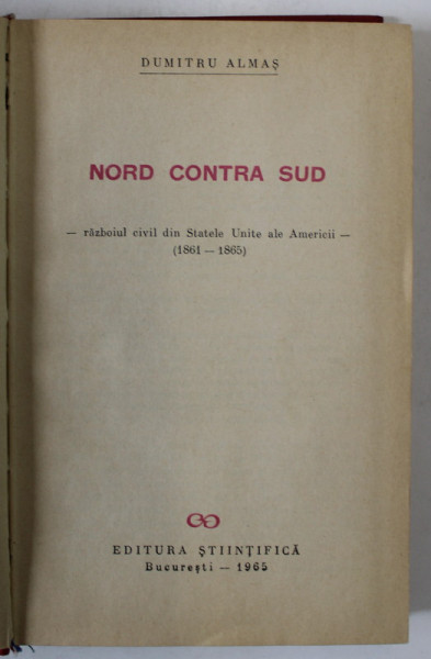 NORD CONTRA SUD - RAZBOIUL CIVIL DIN STATELE UNITE ALE AMERICII - ( 1861 -1865 ) de DUMITRU ALMAS , 1965