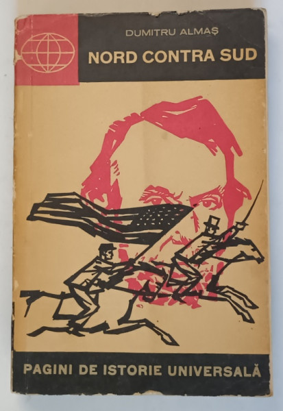 NORD CONTRA SUD - RAZBOIUL CIVIL DIN STATELE UNITE ALE AMERICII - ( 1861 -1865 ) de DUMITRU ALMAS , 1965