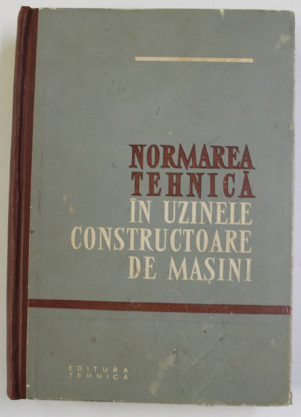 NORMAREA TEHNICA IN UZINELE CONSTRUCTOARE DE MASINI de B.A. BARANOV ...M.M. SAHNAZAROV , 1960