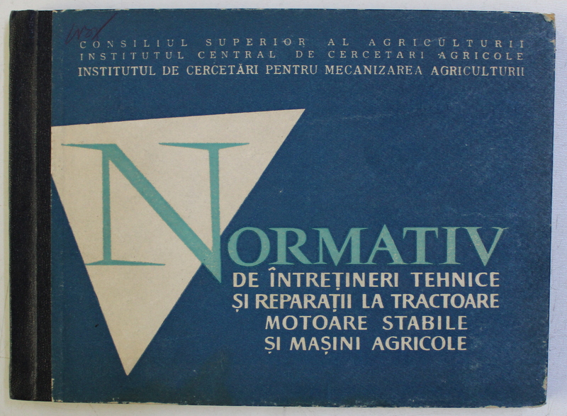 NORMATIV DE INTRETINERI TEHNICE SI REPARATII LA TRACTOARE , MOTOARE STABILE SI MASINI AGRICOLE , 1963
