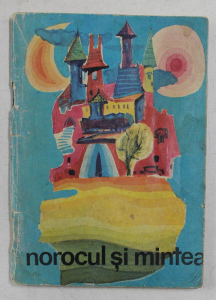 NOROCUL SI MINTEA - BASME POPULARE AROMANE REPOVESTITE PENTRU COPII de MATILDA CARAGIU - MARIOTEANU , ilustratii de D. RISTEA , 1969 , PREZINTA PETE SI URME DE UZURA *