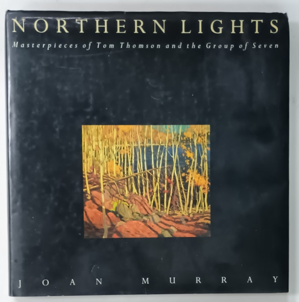 NORTHERN LIGHTS , MASTERPIECES OF TOM THOMSON and THE GROUP OF SEVEN by JOHN MURRAY , 1994