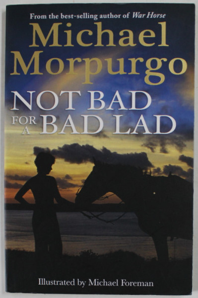 NOT BAD FOR A BAD LAD by MICHAEL MORPURGO , illustrated by MICHAEL FOREMAN , 2012
