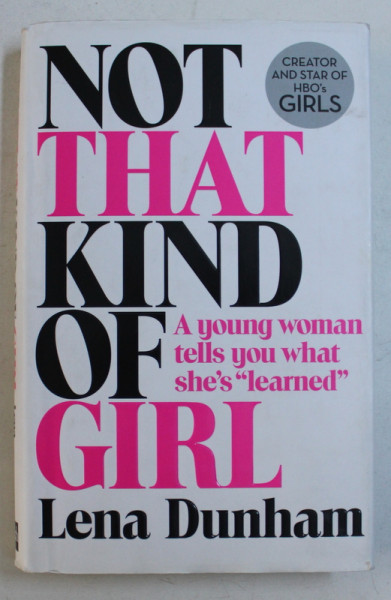 NOT THAT KIND OF GIRL , A YOUNG WOMAN TELLS YOU WHAT SHE 'S " LEARNED " by LENA DUNHAM , 2014