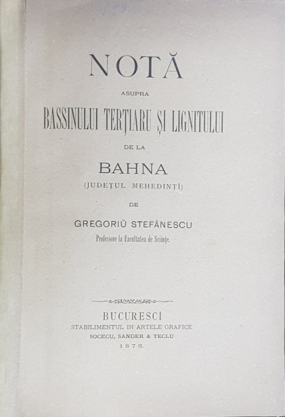 NOTA ASUPRA BASSINULUI TERTIARU SI LIGNITULUI DE LA BAHNA  - JUDETUL MEHEDINTI de GREGORIU STEFANESCU , 1876 , CONTINE DEDICATIA AUTORULUI CATRE DIMITRIE STURZA *