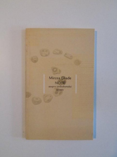 NOTE , ASUPRA SIMBOLISMULUI ACVATIC de MIRCEA ELIADE , 2002