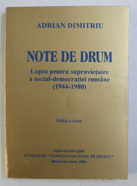 NOTE DE DRUM . LUPTA PENTRU SUPRAVIETUIRE A SOCIAL-DEMOCRATIEI ROMANE (1944-1980) ED. a - II -a de ADRIAN DIMITRIU , 2001