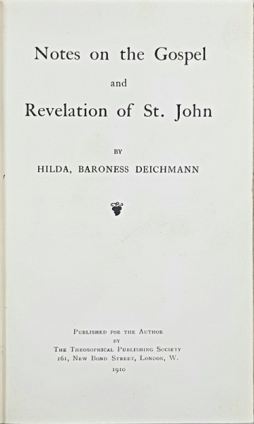 Notes on the Gospel and Revalation of St. John by HILDA, BARONESS DEICHMANN - LONDRA, 1910