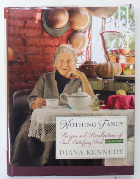 NOTHING FANCY , RECIPES AND RECOLLECTIONS OF SOUL - SATYSFYING FOOD by DIANA KENNEDY , 2016