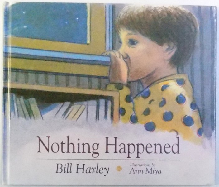 NOTHING HAPPENED by BILL HARLEY , illustrations by ANN MIYA , 1995