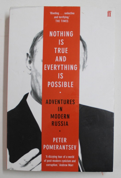 NOTHING IS TRUE AND EVERYTHING IS POSSIBLE - ADVENTURES IN MODERN RUSSIA by PETER POMERANTSEV , 2017 , PREZINTA URME DE UZURA SI DE INDOIRE