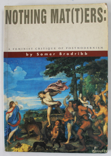 NOTHING MAT( T) ERS : A FEMINIST CRITIQUE OF POSTMODERNISM by SOMER BRODIBB , 1992 , PREZINTA PETE SI URME DE UZURA