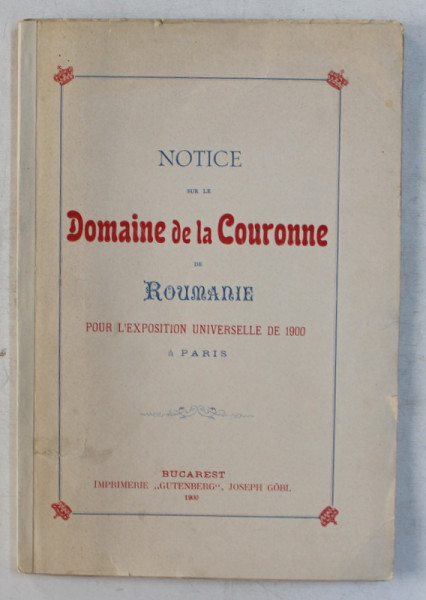 NOTICE SUR LE DOMAINE DE LA COURONNE DE ROUMANIE POUR L ' EXPOSITION UNIVERSELLE DE 1900 A PARIS , 1900