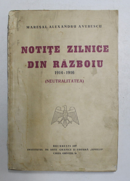 NOTITE ZILNICE DIN RAZBOIU 1914 - 1916 ( NEUTRALITATEA ) de MARESAL ALEXANDRU AVERESCU , Bucuresti 1937