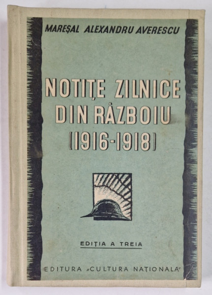 NOTITE ZILNICE DIN RAZBOIU ( 1916 - 1918 ) , EDITIA A III - A de MARESAL ALEXANDRU AVERESCU , 1935