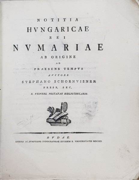 NOTITIA HUNGARICAE REI NVMARIAE AB ORIGINE AD PRAESENS TEMPVS , avtore STEPHANO SCHOENVISNER , 1801