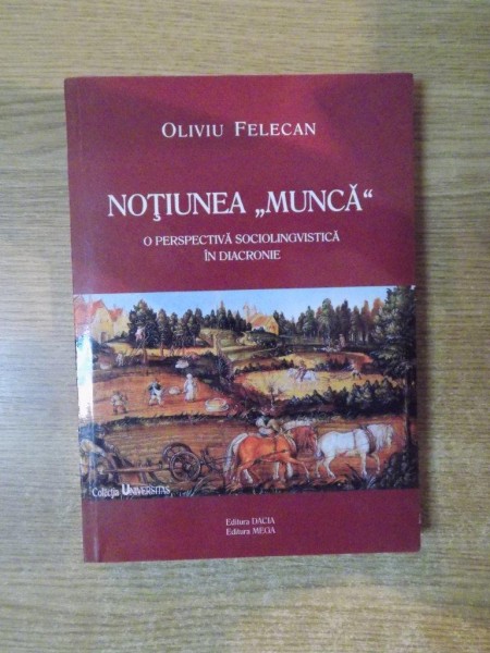 NOTIUNEA MUNCA , O PERSPECTIVA SOCIOLINGVISTICA IN DIACRONIE de OLIVIU FELECAN , 2004