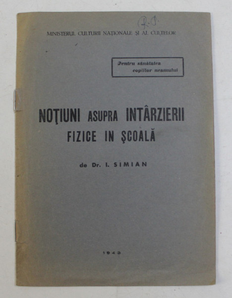 NOTIUNI ASUPRA INTARZIERII FIZICE IN SCOALA de DR. I. SIMIAN , 1943 , PREZINTA SUBLINIERI CU CREION COLORAT *