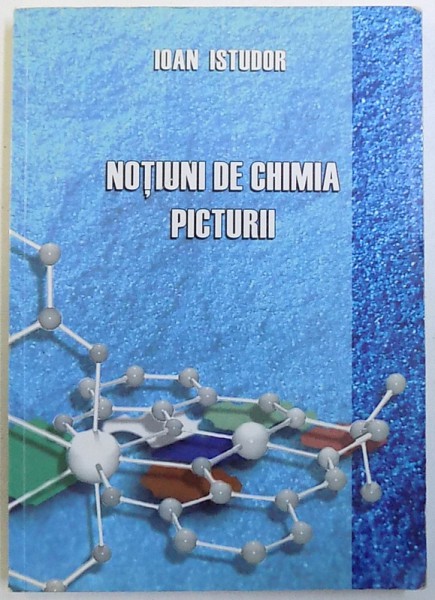NOTIUNI  DE CHIMIA PICTURII de IOAN ISTUDOR  , expert al MINISTERULUI CULTURII  , 2006