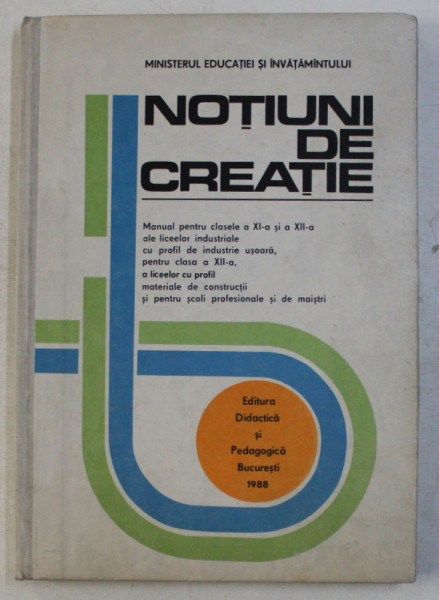 NOTIUNI DE CREATIE  - MANUAL PENTRU CLASELE A XI -A si A XII -A ALE LICEELOR INDUSTRIALE CU PROFIL DE INDUSTRIE USOARA  de VIRGIL SAVANU ...ZOITA CRACIUN, 1988