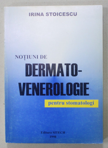 NOTIUNI DE DERMATO - VENEROLOGIE PENTRU STOMATOLOGI de IRINA STOICESCU , 1998 , DEDICATIE *