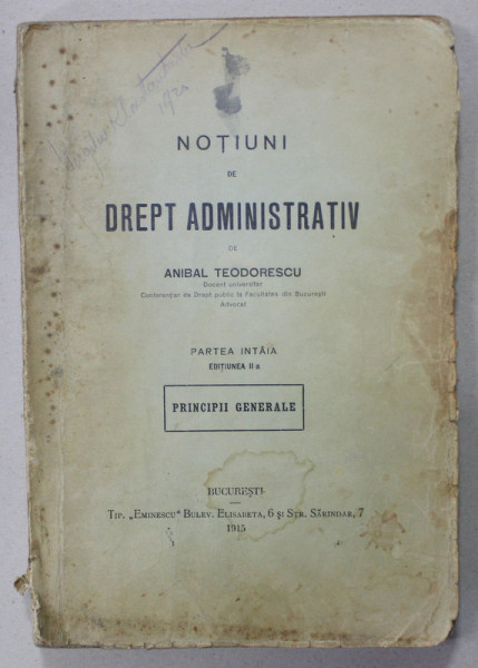 NOTIUNI DE DREPT ADMINISTRATIV de ANIBAL TEODORESCU , PARTEA I , SECTIUNEA II : PRINCIPII GENERALE , 1915 , PREZINTA SUBLINIERI SI URME DE UZURA