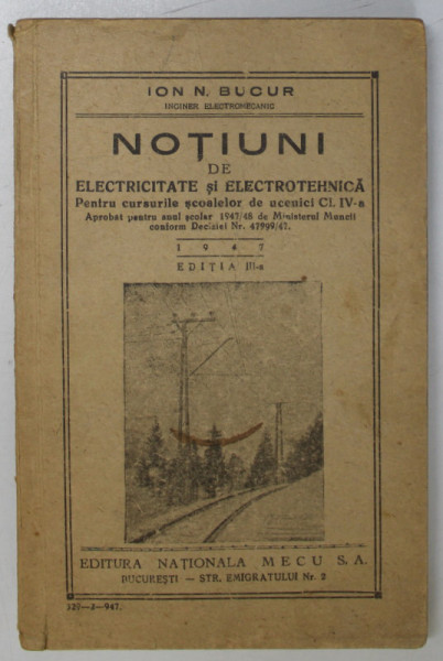 NOTIUNI DE ELECTRICITATE SI ELECTROTEHNICA , PENTRU UCENICI CLASA  A - IV- A , de ION N. BUCUR , 1947