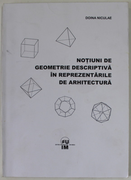 NOTIUNI DE GEOMETRIE DESCRIPTIVA IN REPREZENTARILE DE ARHITECTURA de DOINA NICULAE , 2004