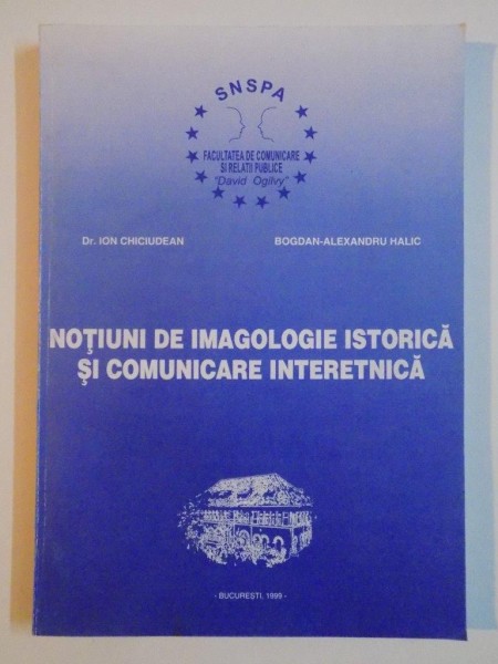 NOTIUNI DE IMAGOLOGIE ISTORICA SI COMUNICARE INTERNETICA de ION CHICIUDEAN , BOGDAN ALEXANDRU HALIC , 1999