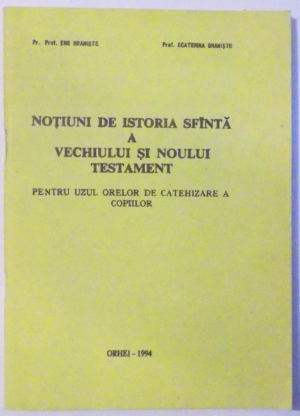 NOTIUNI DE ISTORIA SFANTA A VECHIULUI SI NOULUI TESTAMENT de ENE BRANISTE, ECATERINA BRANISTE , 1991