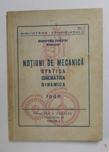 NOTIUNI DE MECANICA PENTRU CLASA III -A A SCOLILOR ..DE UCENICI SI LICEELOR SI GIMNAZIILOR INDUSTRIALE de DUMITRU IVASCU , 1946