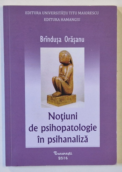 NOTIUNI DE PSIHOPATOLOGIE IN PSIHANALIZA de BRINDUSA ORASANU , 2016