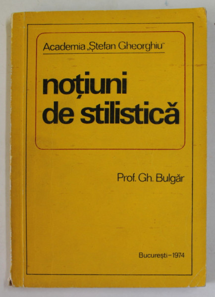 NOTIUNI DE STILISTICA - CU REFERIRI LA DOMENIUL PRESEI  de PROF GH. BULGAR , 1974 , DEDICATIE *