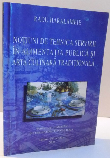 NOTIUNI DE TEHNICA SERVIRII IN ALIMENTATIA PUBLICA SI ARTA CULINARA TRADITIONALA de RADU HARALAMBIE , 2000