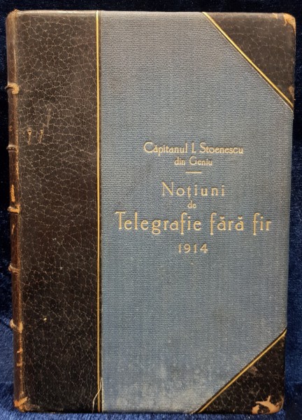 NOTIUNI DE TELEGRAFIE FARA FIR CU DESCRIEREA STATIUNILOR DE TELEGRAFIE FARA FIR IN SERVICIUL ARMATEI de CAPITANUL I. STOENESCU - BUCURESTI, 1914