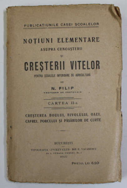 NOTIUNI ELEMENTARE ASUPRA CUNOASTERII SI CRESTERII VITELOR de N. FILIP , PENTRU SCOALELE INFERIOARE DE AGRICULTURA , CARTEA A - II -A  : CRESTEREA BOULUI , BIVOLULUI , OAEI , CAPREI , PORCULUI SI PASARILOR DE CURTE , 1922