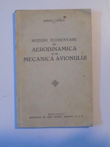 NOTIUNI ELEMENTARE DE AERODINAMICA SI DE MECANICA AVIONULUI de MAIOR I. LINTES  1936