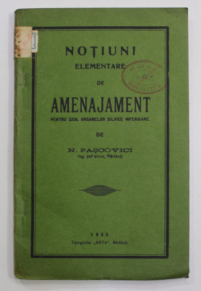 NOTIUNI ELEMENTARE DE AMENAJAMENT PENTRU UZUL ORGANELOR SILVICE INFERIOARE de N. PASCOVICI , 1932
